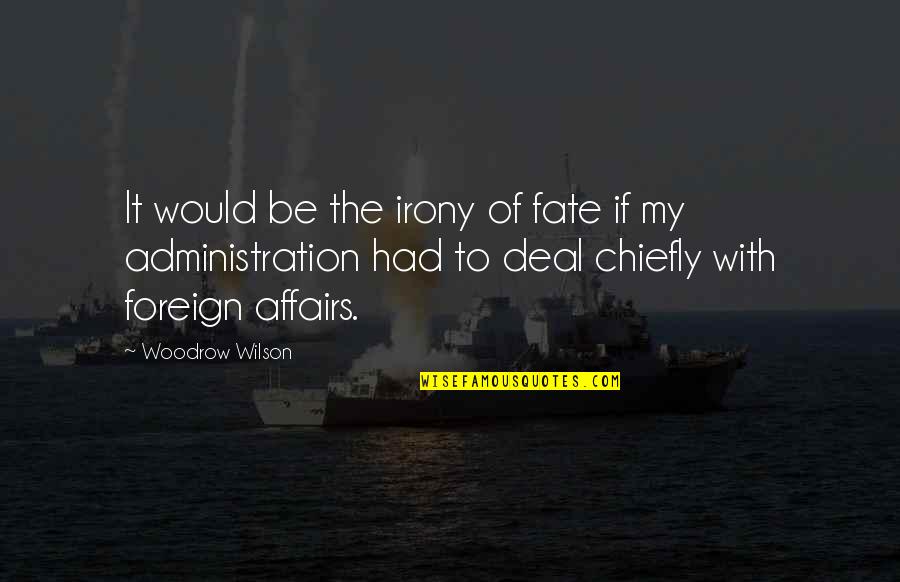 Deal With It Quotes By Woodrow Wilson: It would be the irony of fate if