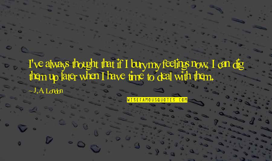 Deal With Quotes By J.A. London: I've always thought that if I bury my Deal With Quotes By J.A. London: I've always thought that if I bury my