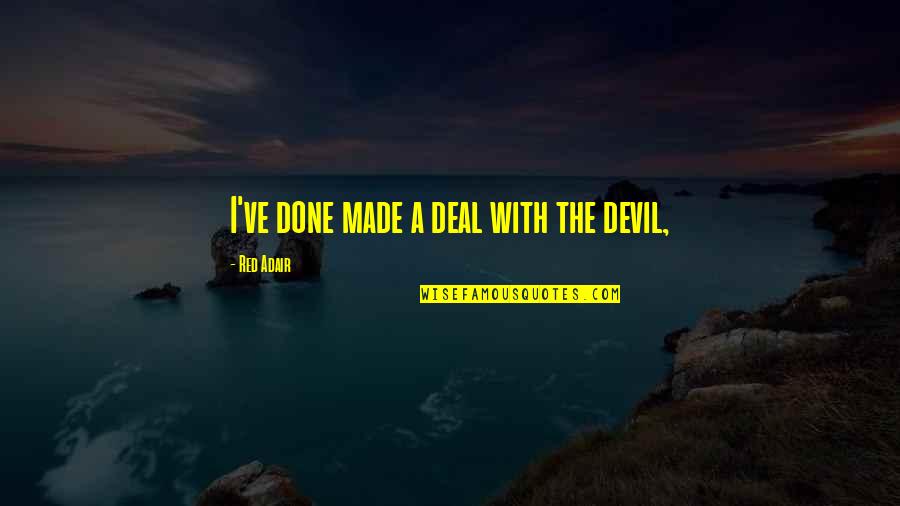 Deal With The Devil Quotes By Red Adair: I've done made a deal with the devil,
