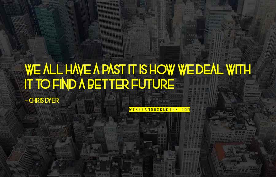 Deal With The Past Quotes By Chris Dyer: We all have a past it is how