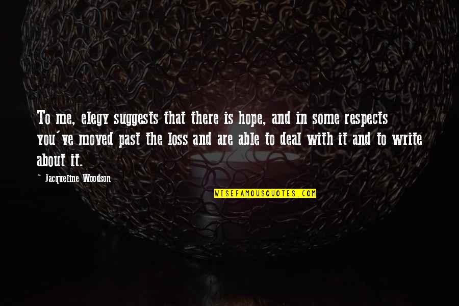 Deal With The Past Quotes By Jacqueline Woodson: To me, elegy suggests that there is hope, Deal With The Past Quotes By Jacqueline Woodson: To me, elegy suggests that there is hope,