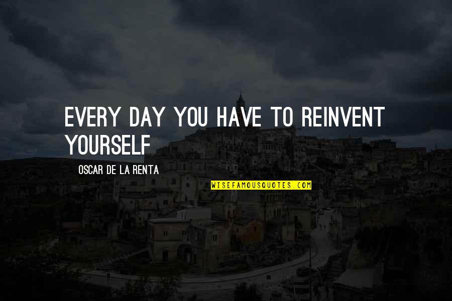 Dealership For Sale Quotes By Oscar De La Renta: Every day you have to reinvent yourself