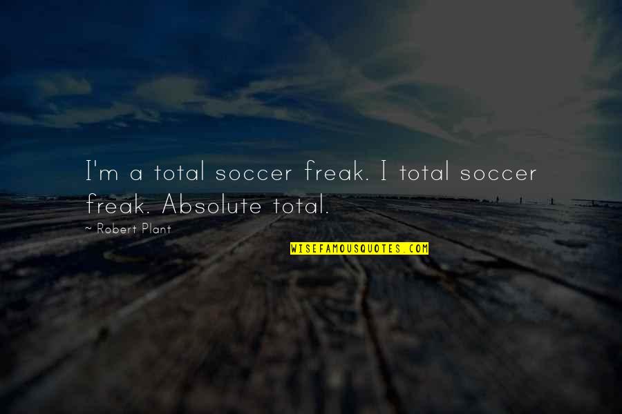 Dealertrack Payoff Quotes By Robert Plant: I'm a total soccer freak. I total soccer