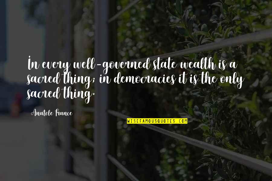 Deales Quotes By Anatole France: In every well-governed state wealth is a sacred