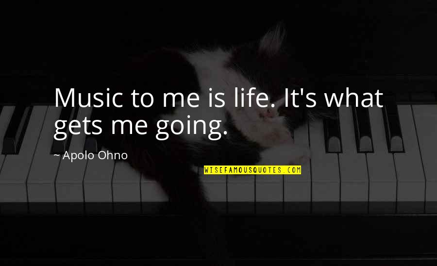 Dealey Renton Quotes By Apolo Ohno: Music to me is life. It's what gets