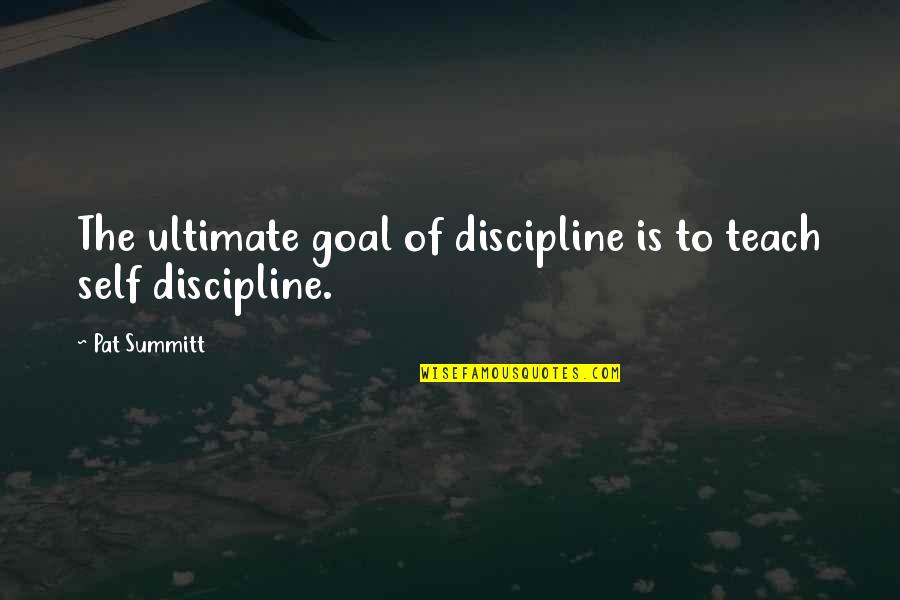 Dealey Renton Quotes By Pat Summitt: The ultimate goal of discipline is to teach