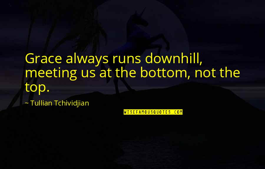 Dealing Quotes And Quotes By Tullian Tchividjian: Grace always runs downhill, meeting us at the Dealing Quotes And Quotes By Tullian Tchividjian: Grace always runs downhill, meeting us at the