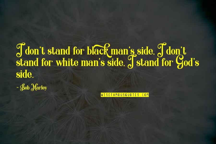 Dealing With A Drug Addict Quotes By Bob Marley: I don't stand for black man's side, I
