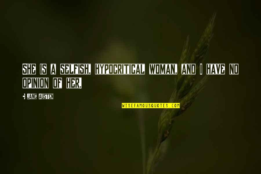Dealing With Baby Mamas Quotes By Jane Austen: She is a selfish, hypocritical woman, and I