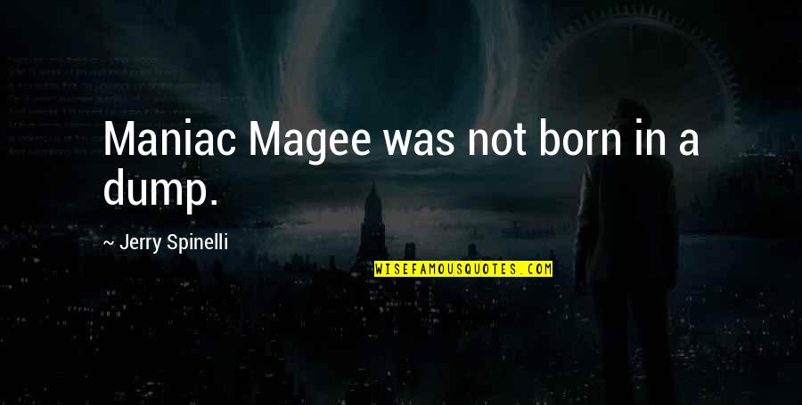 Dealing With Bullshit Quotes By Jerry Spinelli: Maniac Magee was not born in a dump.