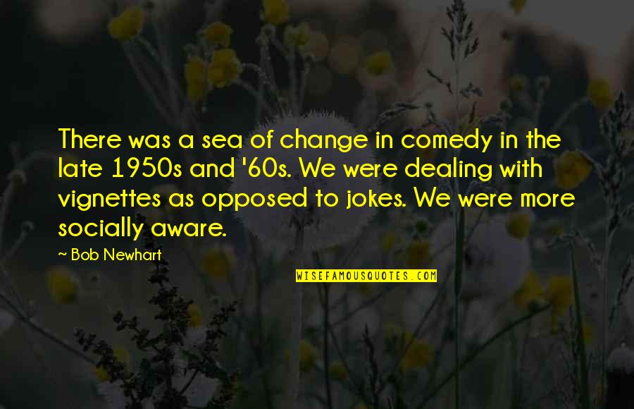 Dealing With Change Quotes By Bob Newhart: There was a sea of change in comedy