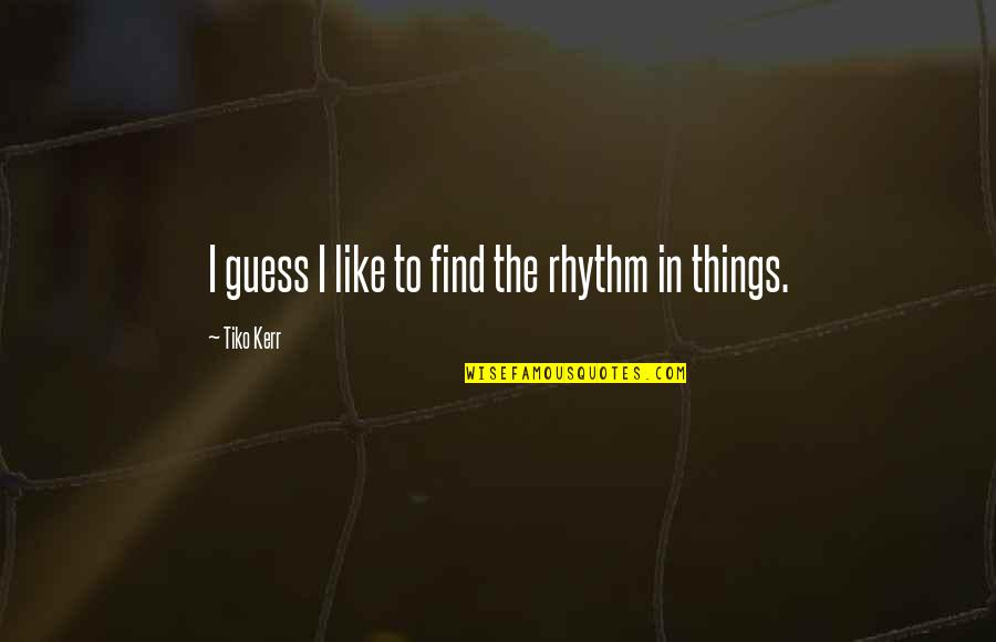 Dealing With Chronic Illness Quotes By Tiko Kerr: I guess I like to find the rhythm