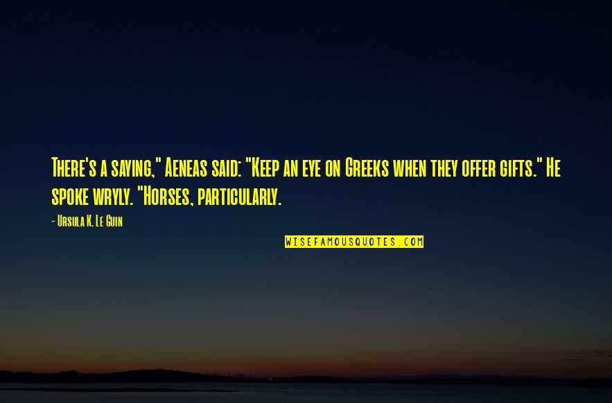 Dealing With Chronic Illness Quotes By Ursula K. Le Guin: There's a saying," Aeneas said: "Keep an eye