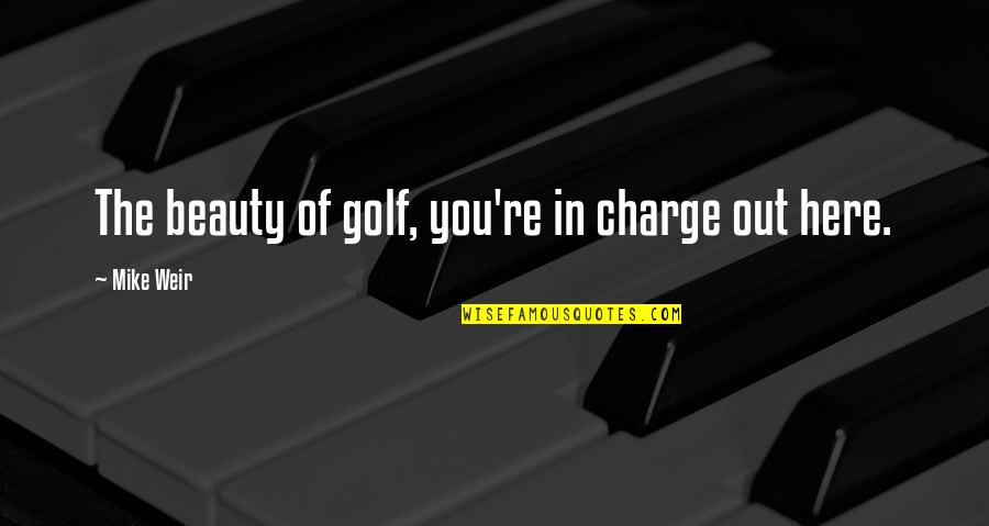 Dealing With Conflict Management Quotes By Mike Weir: The beauty of golf, you're in charge out
