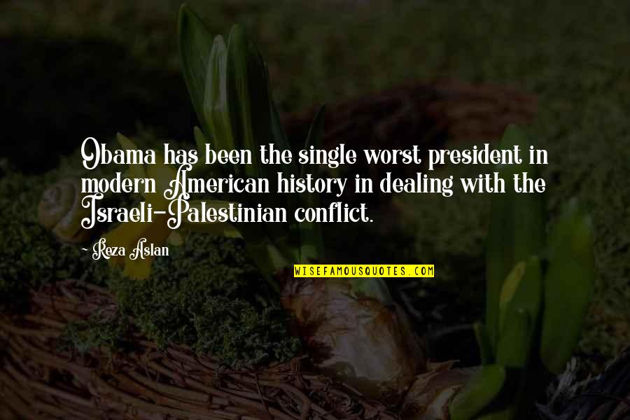 Dealing With Conflict Quotes By Reza Aslan: Obama has been the single worst president in