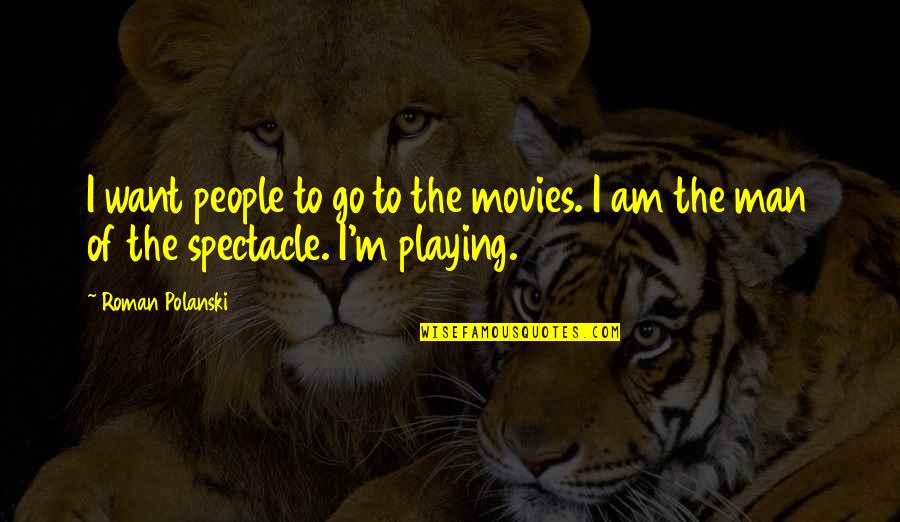 Dealing With Conflict Quotes By Roman Polanski: I want people to go to the movies.