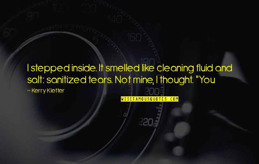 Dealing With Crap Quotes By Kerry Kletter: I stepped inside. It smelled like cleaning fluid