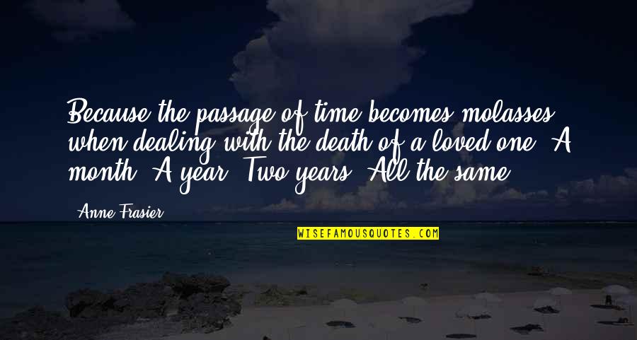 Dealing With Death Quotes By Anne Frasier: Because the passage of time becomes molasses when