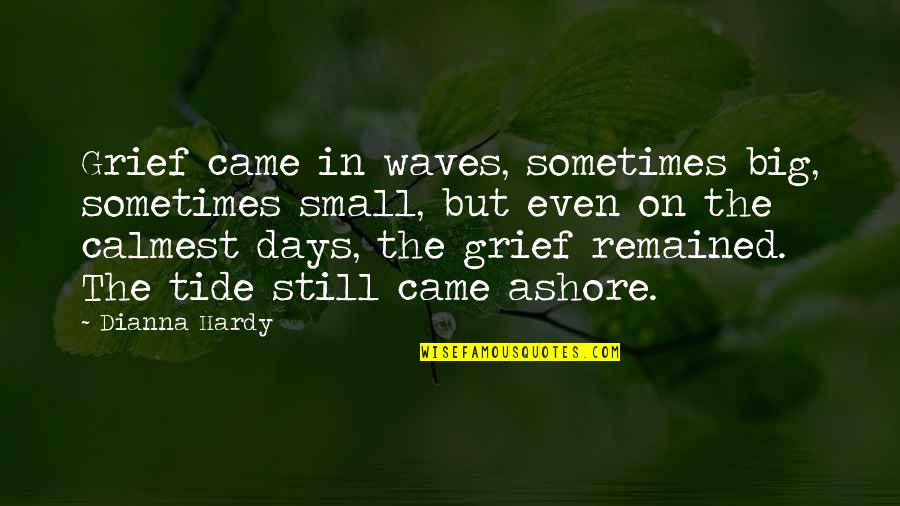 Dealing With Death Quotes By Dianna Hardy: Grief came in waves, sometimes big, sometimes small,