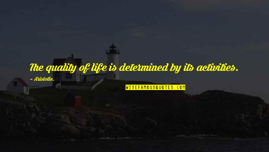 Dealing With Difficult Friends Quotes By Aristotle.: The quality of life is determined by its
