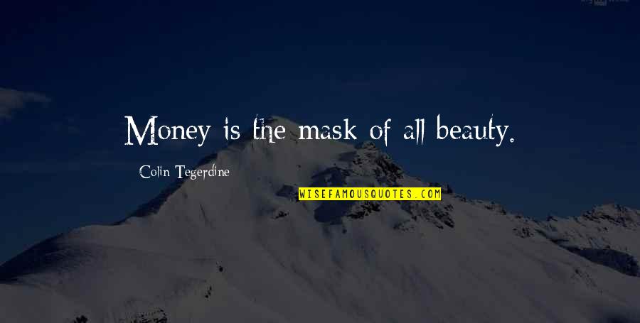 Dealing With Difficult Friends Quotes By Colin Tegerdine: Money is the mask of all beauty.