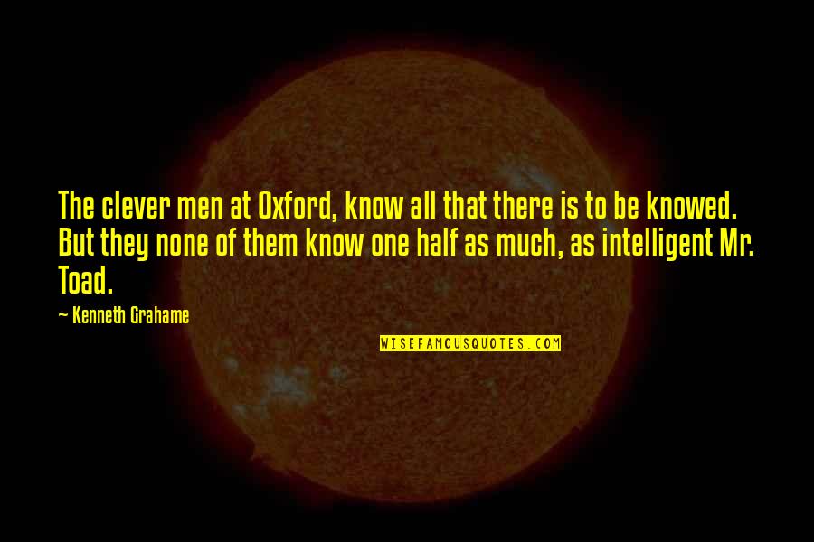 Dealing With Difficult Friends Quotes By Kenneth Grahame: The clever men at Oxford, know all that