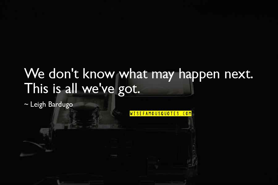 Dealing With Difficult Friends Quotes By Leigh Bardugo: We don't know what may happen next. This