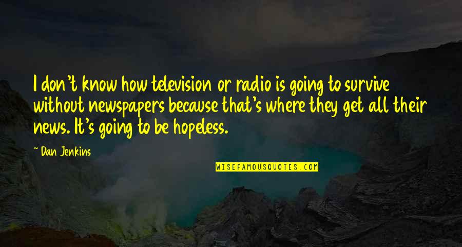 Dealing With Dragons Quotes By Dan Jenkins: I don't know how television or radio is