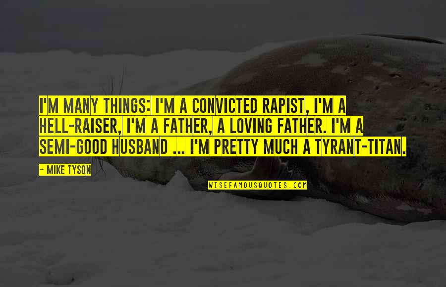 Dealing With Family Problems Quotes By Mike Tyson: I'm many things: I'm a convicted rapist, I'm