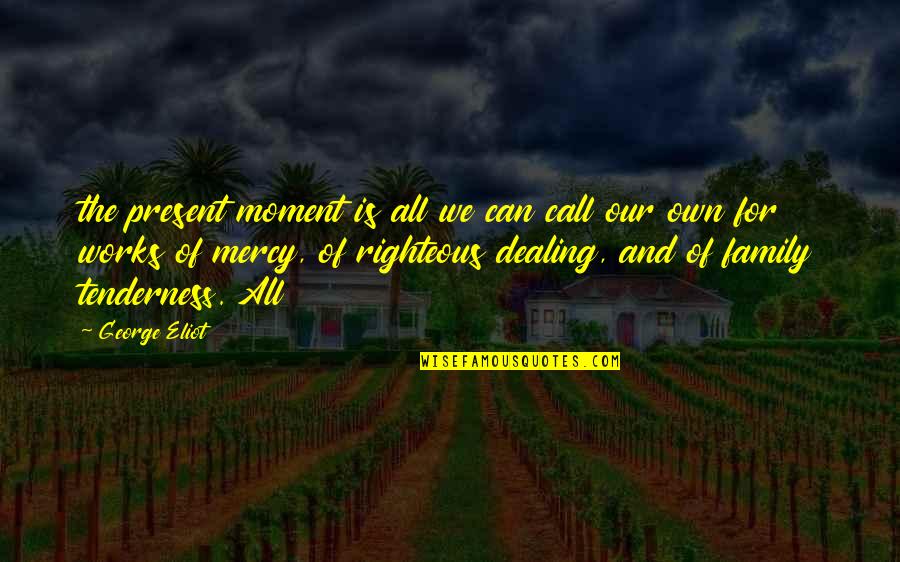 Dealing With Family Quotes By George Eliot: the present moment is all we can call