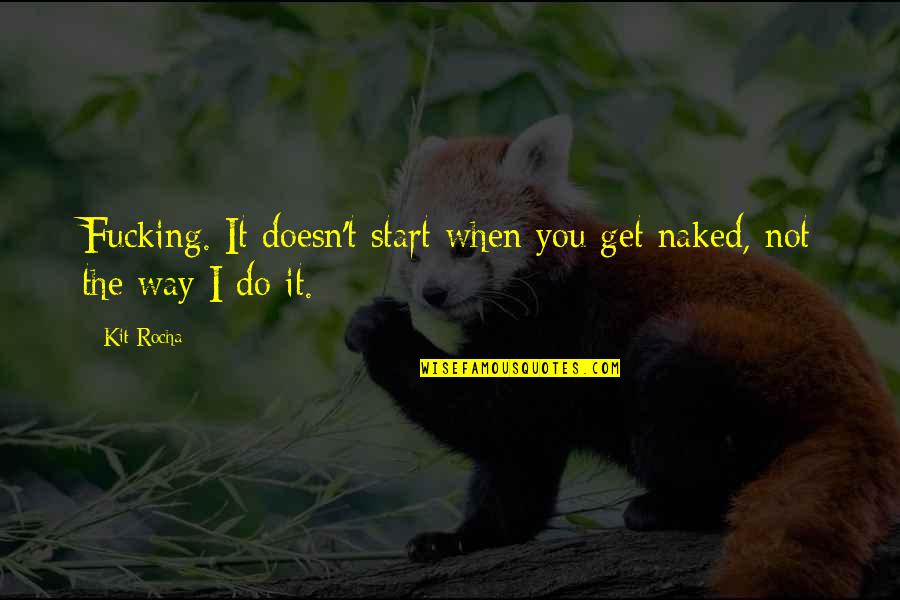 Dealing With Grief Quotes By Kit Rocha: Fucking. It doesn't start when you get naked,