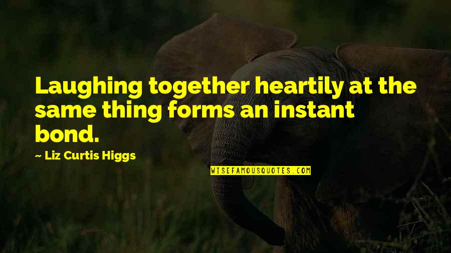 Dealing With Heartache Quotes By Liz Curtis Higgs: Laughing together heartily at the same thing forms