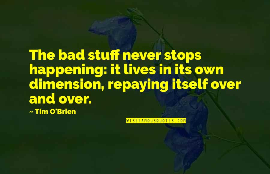 Dealing With Infertility Quotes By Tim O'Brien: The bad stuff never stops happening: it lives