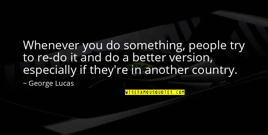 Dealing With Jealous People Quotes By George Lucas: Whenever you do something, people try to re-do