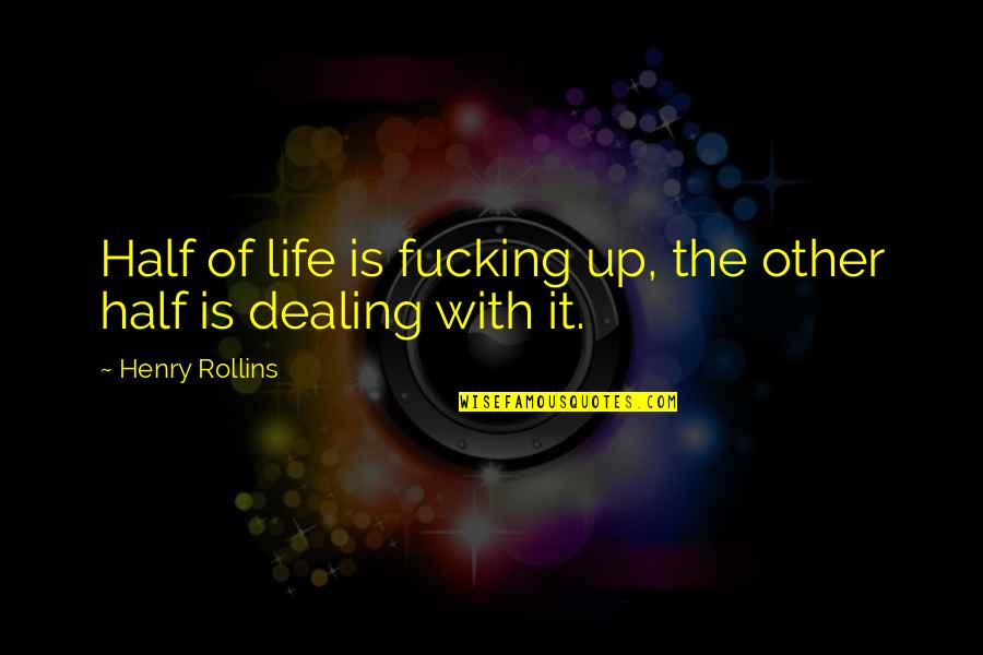 Dealing With Life Quotes By Henry Rollins: Half of life is fucking up, the other