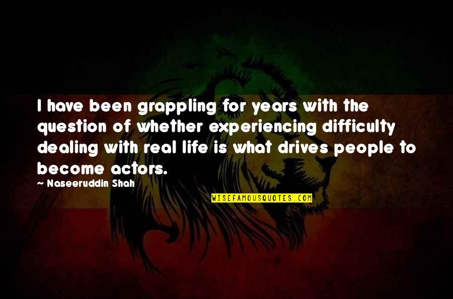 Dealing With Life Quotes By Naseeruddin Shah: I have been grappling for years with the
