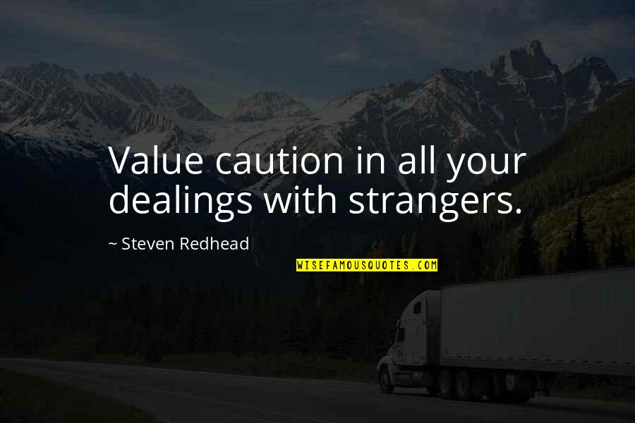 Dealing With Life Quotes By Steven Redhead: Value caution in all your dealings with strangers.