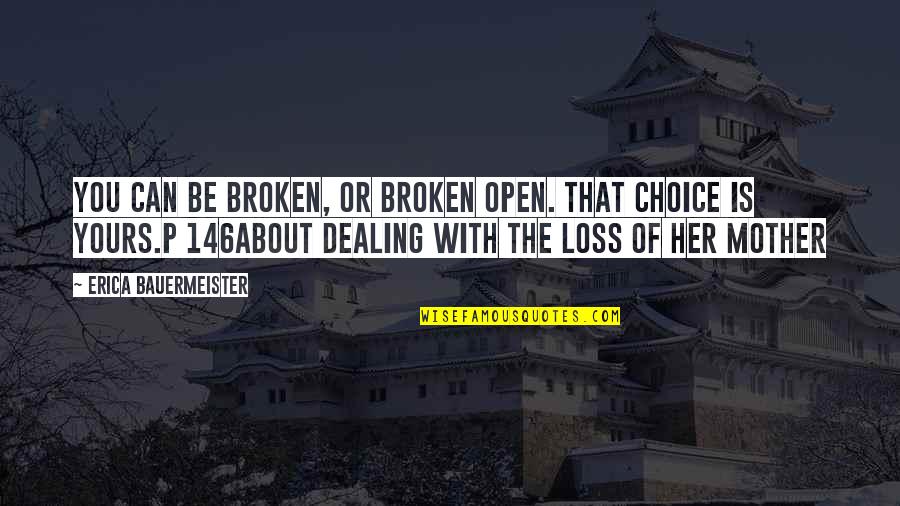 Dealing With Loss Quotes By Erica Bauermeister: You can be broken, or broken open. That