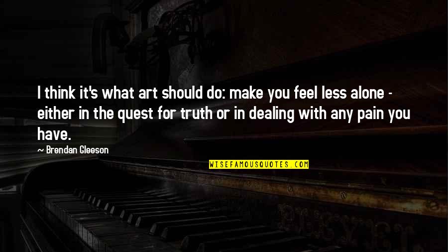 Dealing With Pain Alone Quotes By Brendan Gleeson: I think it's what art should do: make