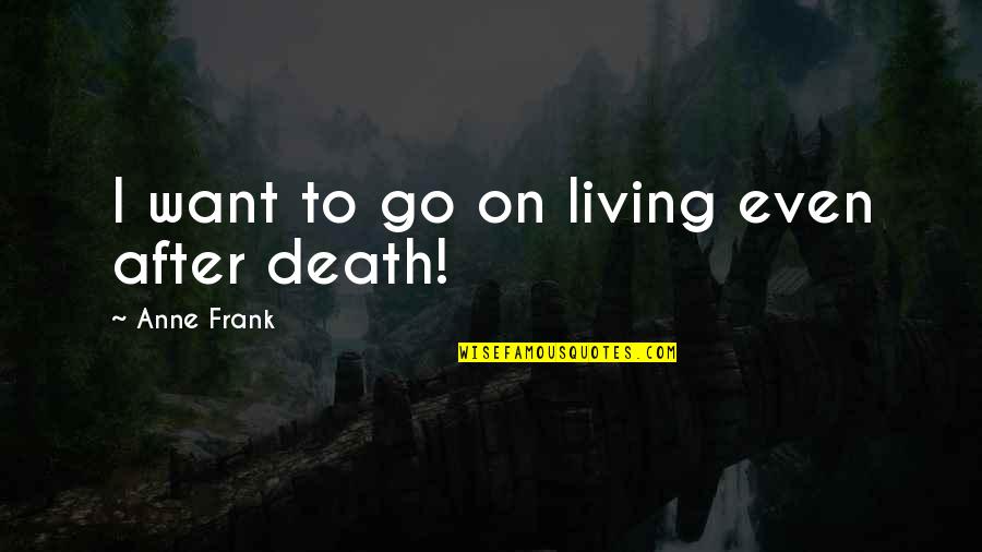 Dealing With Pain And Loss Quotes By Anne Frank: I want to go on living even after