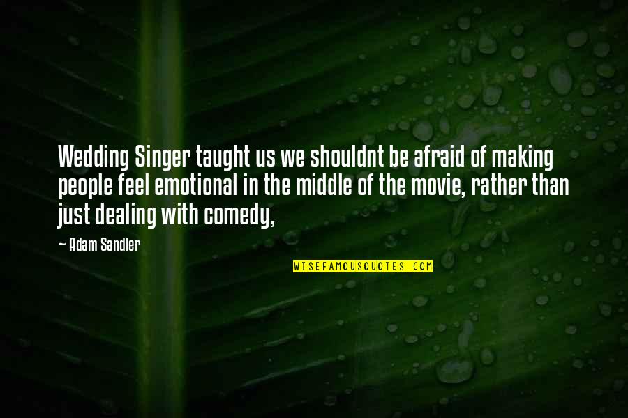 Dealing With People Quotes By Adam Sandler: Wedding Singer taught us we shouldnt be afraid