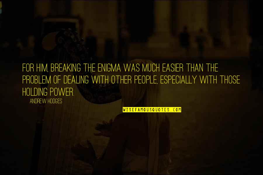 Dealing With People Quotes By Andrew Hodges: For him, breaking the Enigma was much easier