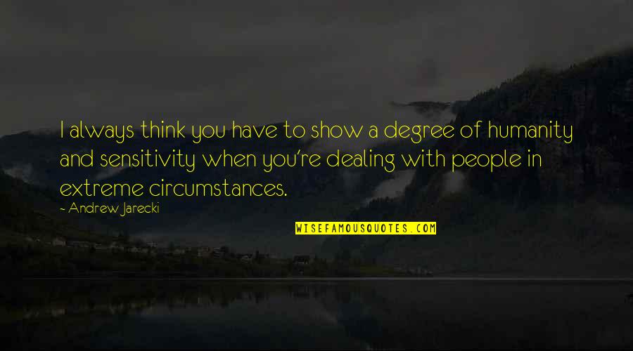 Dealing With People Quotes By Andrew Jarecki: I always think you have to show a Dealing With People Quotes By Andrew Jarecki: I always think you have to show a