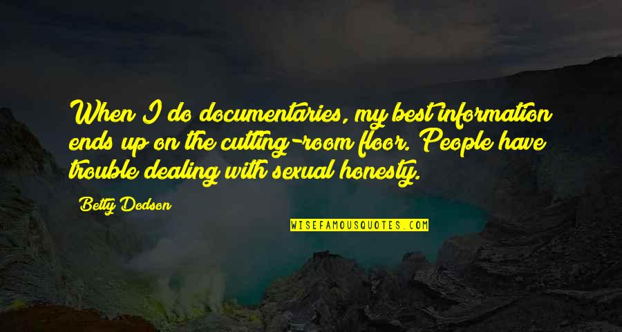 Dealing With People Quotes By Betty Dodson: When I do documentaries, my best information ends