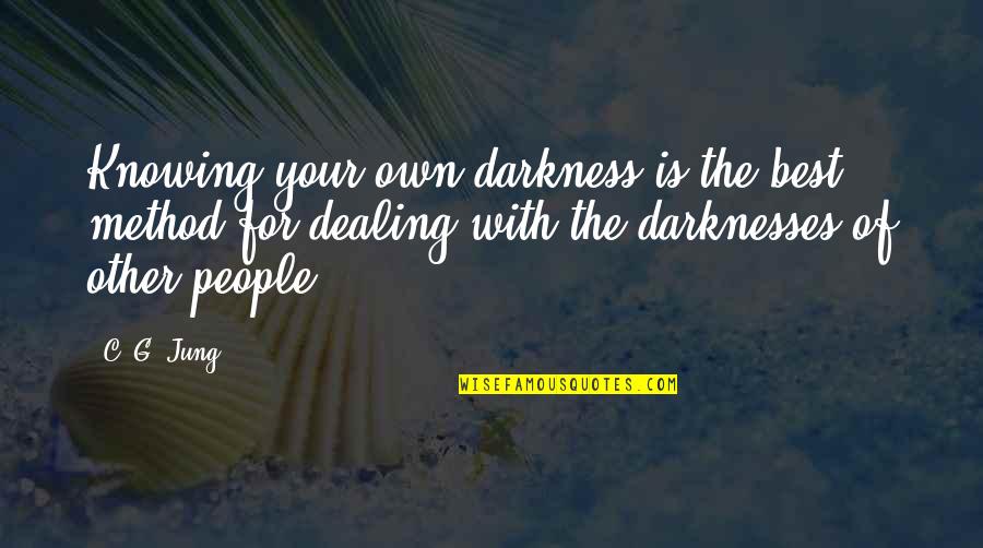 Dealing With People Quotes By C. G. Jung: Knowing your own darkness is the best method