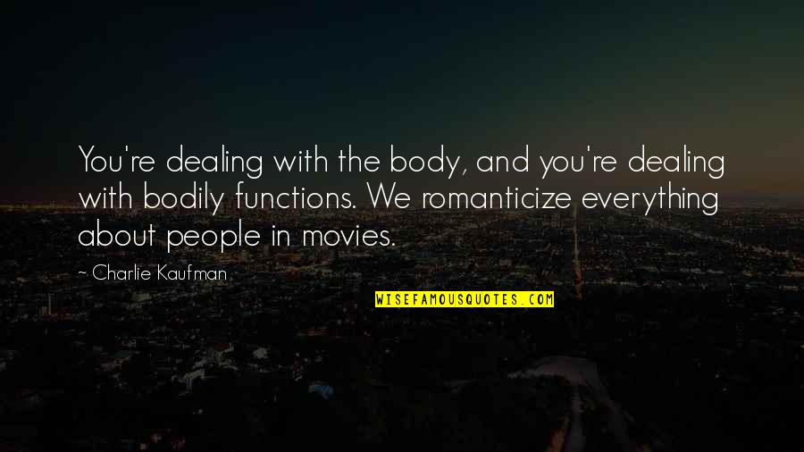 Dealing With People Quotes By Charlie Kaufman: You're dealing with the body, and you're dealing