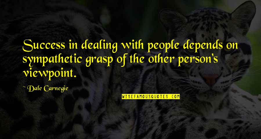 Dealing With People Quotes By Dale Carnegie: Success in dealing with people depends on sympathetic