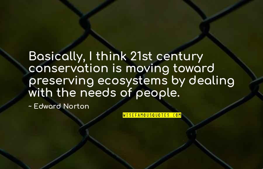 Dealing With People Quotes By Edward Norton: Basically, I think 21st century conservation is moving