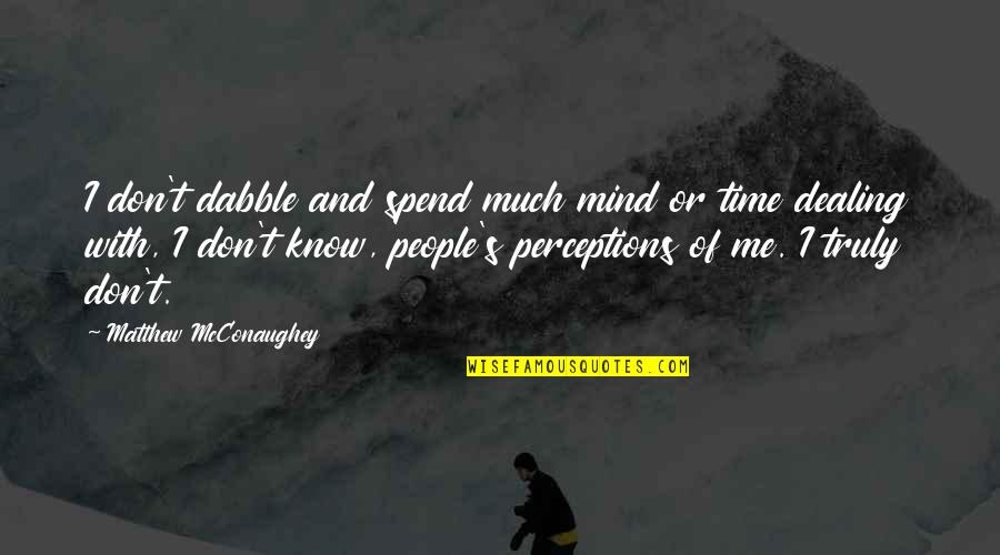 Dealing With People Quotes By Matthew McConaughey: I don't dabble and spend much mind or