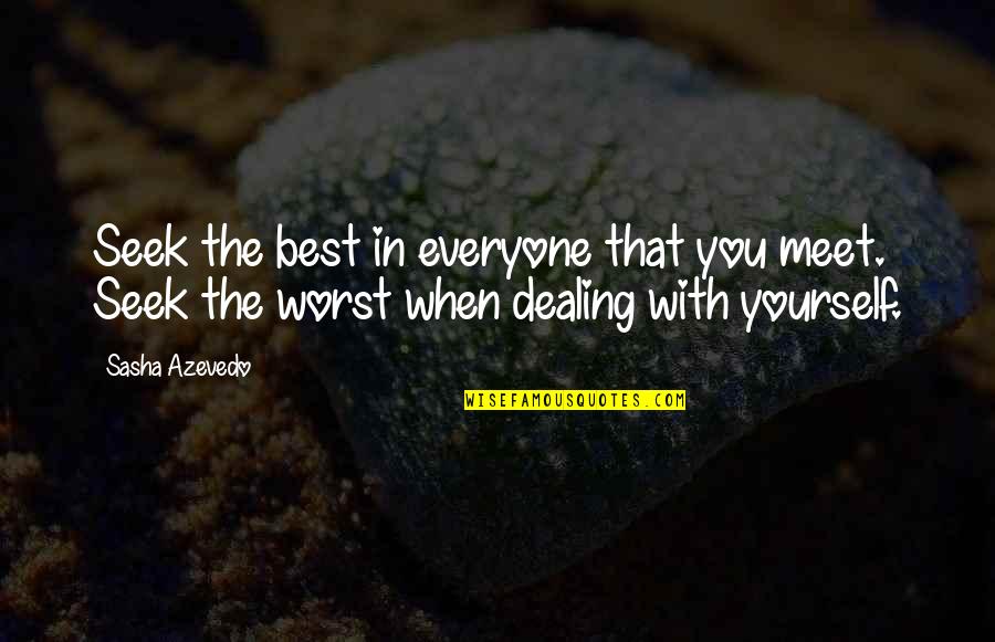 Dealing With People Quotes By Sasha Azevedo: Seek the best in everyone that you meet.